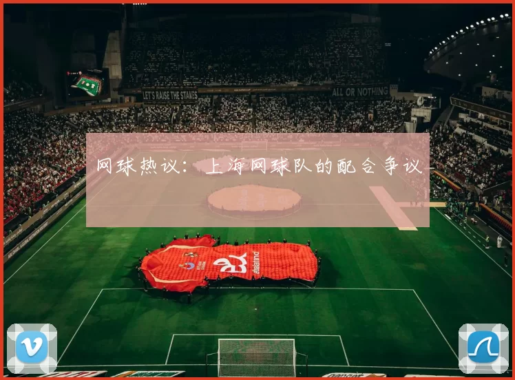 网球热议：上海网球队的配合争议